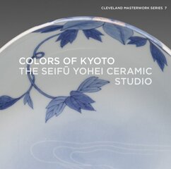 Colors of Kyoto: The Seifu Yohei Ceramic Studio цена и информация | Книги об искусстве | 220.lv