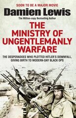Ministry of Ungentlemanly Warfare: The Desperadoes Who Plotted Hitler's Downfall, Giving Birth to Modern-Day Black Ops цена и информация | Исторические книги | 220.lv