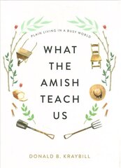 What the Amish Teach Us: Plain Living in a Busy World cena un informācija | Garīgā literatūra | 220.lv