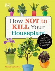 How Not to Kill Your Houseplant: Survival Tips for the Horticulturally Challenged cena un informācija | Grāmatas par dārzkopību | 220.lv