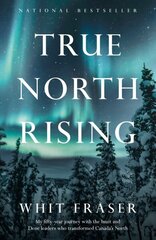 True North Rising: My fifty-year journey with the Inuit and Dene leaders who transformed Canada's North цена и информация | Биографии, автобиогафии, мемуары | 220.lv