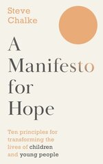 Manifesto For Hope: Ten principles for transforming the lives of children and young people цена и информация | Книги по социальным наукам | 220.lv