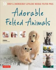 Adorable Felted Animals: 30 Easy & Incredibly Lifelike Needle Felted Pals цена и информация | Книги о питании и здоровом образе жизни | 220.lv