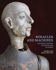 Miracles and Machines: A Sixteenth-Century Automaton and Its Legend цена и информация | Книги об искусстве | 220.lv