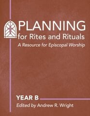 Planning Rites and Rituals: A Resource for Episcopal Worship: Year B цена и информация | Духовная литература | 220.lv