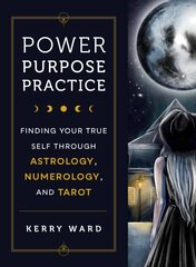 Power, Purpose, Practice: Finding Your True Self Through Astrology, Numerology, and Tarot cena un informācija | Pašpalīdzības grāmatas | 220.lv