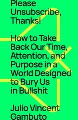 Please Unsubscribe, Thanks!: How to Take Back Our Time, Attention, and Purpose in a World Designed to Bury Us in Bullshit cena un informācija | Pašpalīdzības grāmatas | 220.lv