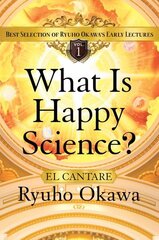 What Is Happy Science?: Best Selection of Ryuho Okawa's Early Lectures, Volume 1 cena un informācija | Pašpalīdzības grāmatas | 220.lv