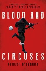 Blood and Circuses: Football and the Fight for Europe's Rebel Republics цена и информация | Книги о питании и здоровом образе жизни | 220.lv