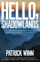 Hello, Shadowlands: Inside the Meth Fiefdoms, Rebel Hideouts and Bomb-Scarred Party Towns of Southeast Asia цена и информация | Книги по социальным наукам | 220.lv