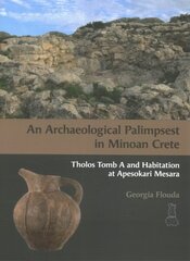 Archaeological Palimpsest in Minoan Crete: Tholos Tomb A and Habitation at Apesokari Mesara цена и информация | Книги по архитектуре | 220.lv