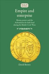 Empire and Enterprise: Money, Power and the Adventurers for Irish Land During the British Civil Wars cena un informācija | Vēstures grāmatas | 220.lv