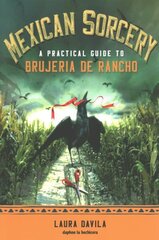 Mexican Sorcery: A Practical Guide to Brujeria De Rancho cena un informācija | Garīgā literatūra | 220.lv