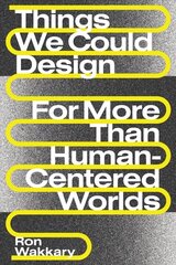 Things We Could Design: For More Than Human-Centered Worlds cena un informācija | Vēstures grāmatas | 220.lv