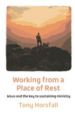 Working from a Place of Rest: Jesus and the key to sustaining ministry 2nd edition цена и информация | Духовная литература | 220.lv