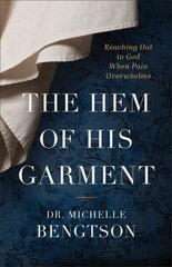 Hem of His Garment - Reaching Out to God When Pain Overwhelms: Reaching Out to God When Pain Overwhelms cena un informācija | Garīgā literatūra | 220.lv