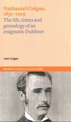 Nathaniel Colgan, 1851-1919: The life, times and genealogy of an enigmatic Dubliner cena un informācija | Vēstures grāmatas | 220.lv