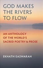 God Makes the Rivers to Flow: An Anthology of the World's Sacred Poetry and Prose Third Edition, Revised Edition, Third Revised Edition cena un informācija | Dzeja | 220.lv