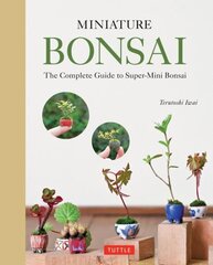 Miniature Bonsai: The Complete Guide to Super-Mini Bonsai cena un informācija | Grāmatas par dārzkopību | 220.lv