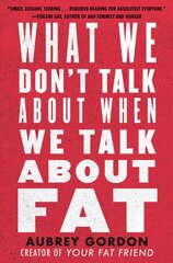 What We Don't Talk About When We Talk About Fat цена и информация | Книги по социальным наукам | 220.lv