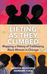 Lifting As They Climbed: A Mapped History of Chicago's Black Women Trailblazers цена и информация | Исторические книги | 220.lv