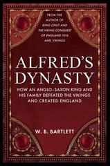 Alfred's Dynasty: How an Anglo-Saxon King and his Family Defeated the Vikings and Created England цена и информация | Исторические книги | 220.lv
