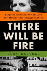 There Will Be Fire: Margaret Thatcher, the IRA, and Two Minutes That Changed History цена и информация | Биографии, автобиогафии, мемуары | 220.lv