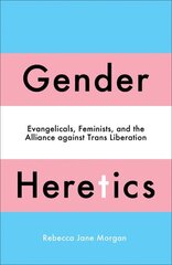 Gender Heretics: Evangelicals, Feminists, and the Alliance against Trans Liberation cena un informācija | Garīgā literatūra | 220.lv