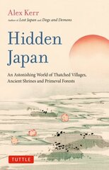 Hidden Japan: An Astonishing World of Thatched Villages, Ancient Shrines and Primeval Forests цена и информация | Путеводители, путешествия | 220.lv