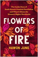 Flowers of Fire: The Inside Story of South Korea's Feminist Movement and What It Means for Women' s Rights Worldwide цена и информация | Книги по социальным наукам | 220.lv