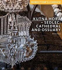 Kutna Hora - Sedlec: Cathedral Church and Ossuary: Director's Choice цена и информация | Книги по архитектуре | 220.lv