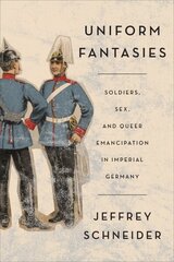 Uniform Fantasies: Soldiers, Sex, and Queer Emancipation in Imperial Germany цена и информация | Книги по социальным наукам | 220.lv