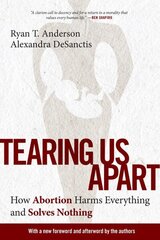 Tearing Us Apart: How Abortion Harms Everything and Solves Nothing цена и информация | Книги по социальным наукам | 220.lv