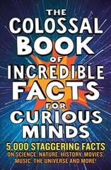 Colossal Book of Incredible Facts for Curious Minds: 5,000 staggering facts on science, nature, history, movies, music, the universe and more! cena un informācija | Grāmatas par veselīgu dzīvesveidu un uzturu | 220.lv