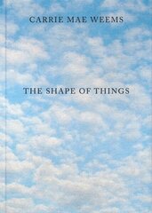 Carrie Mae Weems: The Shape of Things cena un informācija | Grāmatas par fotografēšanu | 220.lv