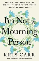 I'm Not a Mourning Person: Braving Loss, Grief, and the Big Messy Emotions That Happen When Life Falls Apart cena un informācija | Pašpalīdzības grāmatas | 220.lv