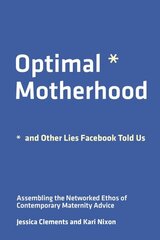 Optimal Motherhood and Other Lies Facebook Told Us: Assembling the Networked Ethos of Contemporary Maternity Advice cena un informācija | Sociālo zinātņu grāmatas | 220.lv