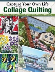 Capture Your Own Life with Collage Quilting: Making Unique Quilts and Projects from Photos and Imagery цена и информация | Книги о питании и здоровом образе жизни | 220.lv