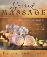 Sacred Massage: The Magic and Ritual of Soothing Touch cena un informācija | Pašpalīdzības grāmatas | 220.lv