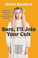 Sure, I'll Join Your Cult: A Memoir of Mental Illness and the Quest to Belong Anywhere цена и информация | Биографии, автобиогафии, мемуары | 220.lv
