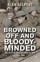 Browned Off and Bloody-Minded: The British Soldier Goes to War 1939-1945 цена и информация | Исторические книги | 220.lv