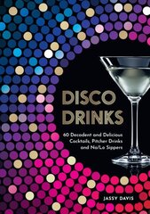 Disco Drinks: 60 Decadent and Delicious Cocktails, Pitcher Drinks, and No/Lo Sippers цена и информация | Книги рецептов | 220.lv