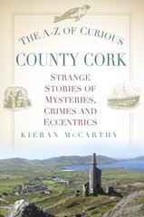 A-Z of Curious County Cork: Strange Stories of Mysteries, Crimes and Eccentrics цена и информация | Книги о питании и здоровом образе жизни | 220.lv