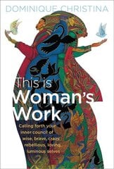 This Is Woman's Work: Calling Forth Your Inner Council of Wise, Brave, Crazy, Rebellious, Loving, Luminous Selves cena un informācija | Pašpalīdzības grāmatas | 220.lv