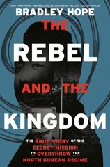 Rebel and the Kingdom: The True Story of the Secret Mission to Overthrow the North Korean Regime cena un informācija | Vēstures grāmatas | 220.lv