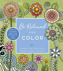 Be Relaxed and Color: Channel Your Stress into a Mindful, Creative Activity - Over 100 Coloring Pages for Meditation and Peace cena un informācija | Pašpalīdzības grāmatas | 220.lv