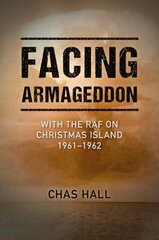 Facing Armageddon: With the RAF on Christmas Island 1961-1962 цена и информация | Исторические книги | 220.lv