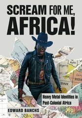 Scream for Me, Africa!: Heavy Metal Identities in Post-Colonial Africa New edition цена и информация | Книги об искусстве | 220.lv