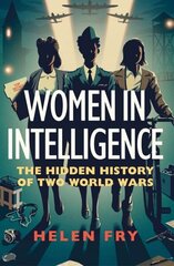 Women in Intelligence: The Hidden History of Two World Wars cena un informācija | Vēstures grāmatas | 220.lv