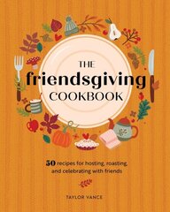 Friendsgiving Cookbook: 50 Recipes for Hosting, Roasting, and Celebrating with Friends cena un informācija | Pavārgrāmatas | 220.lv